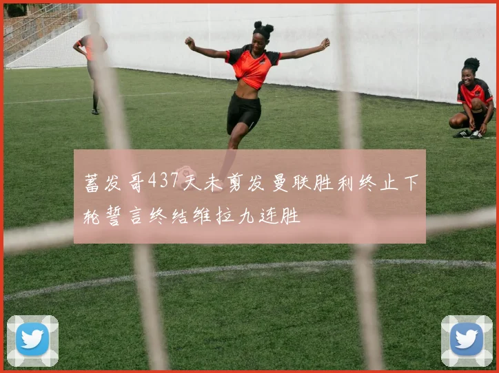 蓄发哥437天未剪发曼联胜利终止下轮誓言终结维拉九连胜