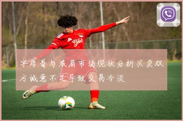 字母哥与浓眉市场现状分析买卖双方诚意不足导致交易冷淡