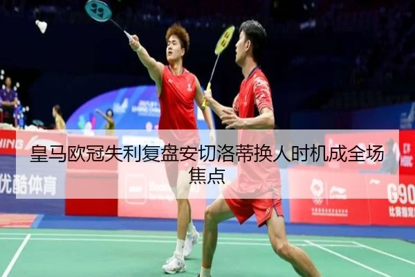 皇马欧冠失利复盘安切洛蒂换人时机成全场焦点 | c7c7app